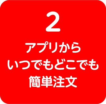 アプリからいつでもどこでも簡単注文